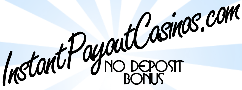 INSTANT PAYOUT CASINOS